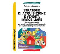 Strategie di acquisizione e vendita immobiliare. Suggerimenti pratici per agenti immobiliari, neofiti o esperti, che vogliono distinguersi nel mercato