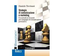 Strategie di comunicazione e marketing. Un metodo in 12 punti per campagne di comunicazione persuasiva