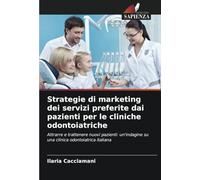 Strategie di marketing dei servizi preferite dai pazienti per le cliniche odontoiatriche: Attrarre e trattenere nuovi pazienti: un'indagine su una clinica odontoiatrica italiana