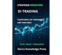 Strategie di Trading Redditizie: Guida pratica con sistemi comprovati per operare su azioni, Forex e criptovalute con gestione del rischio e disciplina