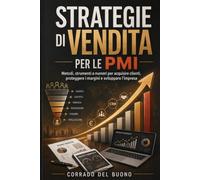 Strategie di vendita per le PMI: Metodi, strumenti e numeri per acquisire clienti, proteggere i margini e sviluppare l’impresa