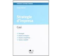 Strategie d'impresa. Casi, strategie, analisi strategica, analisi competitiva, teorie e modelli