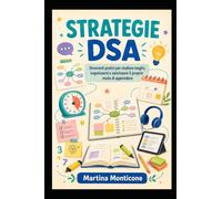 Strategie DSA: Strumenti pratici per studiare meglio, organizzarsi e valorizzare il proprio modo di apprendere