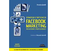 Strategie e tattiche di Facebook marketing per aziende e professionisti. Dalla A alla Z tutto quello che devi sapere su FB come risorsa di business