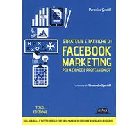 Strategie e tattiche di Facebook marketing per aziende e professionisti. Dalla A alla Z tutto quello che devi sapere su FB come risorsa di business