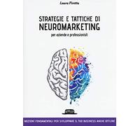 Strategie e tattiche di neuromarketing per aziende e professionisti. Nozioni fondamentali per sviluppare il tuo business anche offline