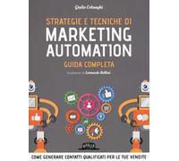 Strategie e tecniche di marketing automation. Guida completa