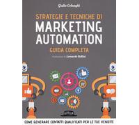 Strategie e tecniche di marketing automation. Guida completa