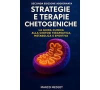 STRATEGIE E TERAPIE CHETOGENICHE: La guida clinica alla chetosi terapeutica, metabolica e sportiva