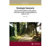 Strategie funerarie. Onori funebri pubblici e lotta politica nella Roma me...