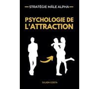 STRATÉGIE MALE ALPHA - Psychologie de l'attraction: Comment développer un charisme naturel, renforcer votre discipline intérieure, construire votre ... attirer le succès sans jamais courir après.