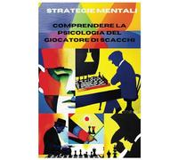 Strategie Mentali: Comprendere la Psicologia del Giocatore di Scacchi