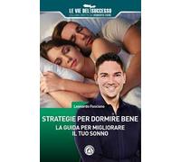 Strategie per dormire bene. La guida per migliorare il tuo sonno