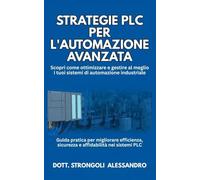 Strategie PLC per l'automazione avanzata: Guida pratica per migliorare efficienza, sicurezza e affidabilità nei sistemi PLC