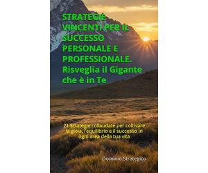Strategie Vincenti per il Successo Personale e Professionale: Risveglia il Gigante che è in Te: 21 Strategie collaudate per coltivare la gioia, l’equilibrio e il successo in ogni area della tua vita