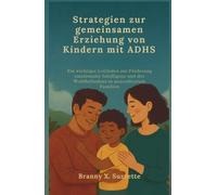 Strategien zur gemeinsamen Erziehung von Kindern mit ADHS: Ein wichtiger Leitfaden zur Förderung emotionaler Intelligenz und des Wohlbefindens in neurodiversen Familien