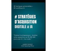 Stratégies d’Acquisition Digitale & IA 2025-2026: 50 tactiques actionnables & 20 workflows IA/low-code pour booster votre acquisition sur 90-180-365 jours
