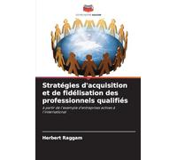 Stratégies d'acquisition et de fidélisation des professionnels qualifiés: à partir de l'exemple d'entreprises actives à l'international