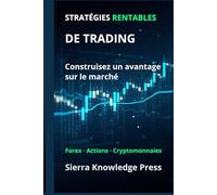Stratégies de Trading Rentables: Guide pratique avec des systèmes éprouvés pour trader les actions, le Forex et les cryptomonnaies avec gestion du risque, discipline et résultats constants