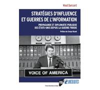 Stratégies d'influence et guerres de l'information: Propagande et diplomatie publique des Etats-Unis depuis la guerre froide