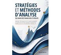 Stratégies et méthodes d'analyse des marchés financiers et dérivés: Manuel technique de l'investissement quantitatif et des modèles prédictifs