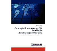 Strategies for attracting FDI in Albania: Foreign Direct Investment in Albania during transition period and their trend for the future