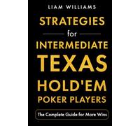 Strategies for Intermediate Texas Hold'em Poker Players: The Complete Guide for More Wins