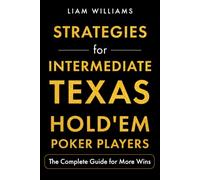 Strategies for Intermediate Texas Hold'em Poker Players: The Complete Guide for More Wins