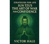 Strategies for Life: Sun Tzu’s The Art of War for Confidence