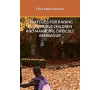 STRATEGIES FOR RAISING RESPONSIBLE CHILDREN AND MANAGING DIFFICULT BEHAVIOUR