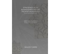 Strategies of Six Businessmen Around Prophet Muhammad: A New Look at the Life of the Prophet and the Lives of Some Companions