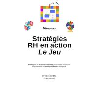 Stratégies RH en action Le Jeu: Politiques et actions concrètes pour mettre en œuvre efficacement les stratégies RH en entreprise