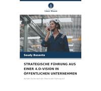 STRATEGISCHE FÜHRUNG AUS EINER 4.O-VISION IN ÖFFENTLICHEN UNTERNEHMEN: Auf der Suche nach der Theorie der Führung 4.0