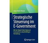 Strategische Steuerung Im E-government: Mit Der Digital Public Balanced Scorecard Zur Zukunftsfähigen Verwaltung
