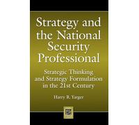 Strategy and the National Security Professional: Strategic Thinking and Strategy Formulation in the 21st Century