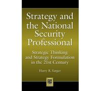 [Strategy and the National Security Professional: Strategic Thinking and Strategy Formulation in the 21st Century (Praeger Security International)] [By: Yarger, Harry] [July, 2008]
