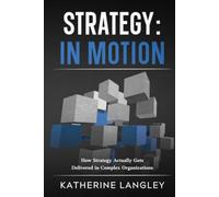 Strategy: In Motion: How Strategy Actually Gets Delivered in Complex Organizations