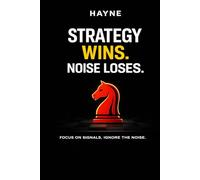 STRATEGY WINS. NOISE LOSES.: Focus on Signals, Ignore the Noise.