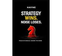 STRATEGY WINS. NOISE LOSES.: Focus on Signals, Ignore the Noise.