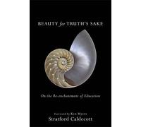 Beauty for Truth`s Sake - On the Re-enchantment of Education