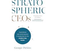 Stratospheric CEOs: Inspirational real-world lessons in leadership for the modern-day leader