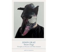 Straw Dogs: Thoughts on Humans and Other Animals
