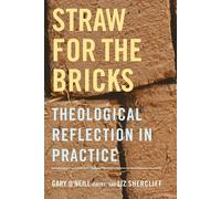 Straw for the Bricks: Theological Reflection in Practice - O'neill Gary (cur.)