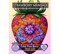 STRAWBERRY MANDALA - Color Your Berry Best Life: A Collection Of 60 Strawberry Mandalas To Calm The Mind, Lift The Spirit, And Satisfy Your Inner Colorist