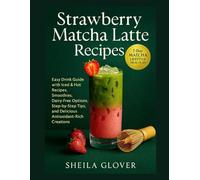 Strawberry Matcha Latte Recipes: Easy Drink Guide with Iced & Hot Recipes, Smoothies, Dairy-Free Options, Step-by-Step Tips, and Delicious Antioxidant-Rich Creations