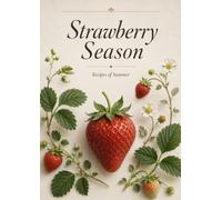 Strawberry Season: Recipes of Summer