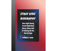 STRAY KIDS BIOGRAPHY: How Eight Young Artists Redefined Music, Unity, And Creativity On The World Stage