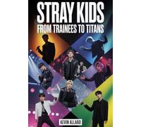 STRAY KIDS: From Trainees to Titans: A Definitive Biography of the Group That Redefined K-Pop with Creativity, Authenticity, and Relentless Determination