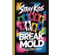 STRAY KIDS (Music Band): Break the Mold ; The Creative Rebels Who Built a New K-Pop Blueprint