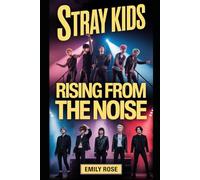 Stray Kids: Rising From the Noise: The Complete Story of Eight Artists Who Transformed Their Struggles Into a Worldwide Movement.